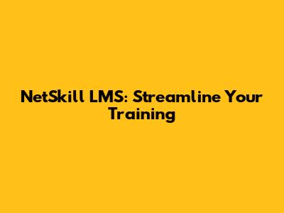 NetSkill LMS: Streamline Your Training