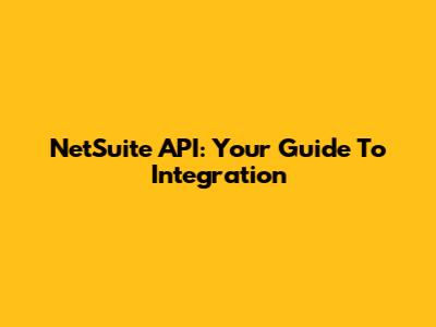NetSuite API: Your Guide To Integration