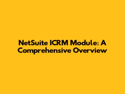 NetSuite ICRM Module: A Comprehensive Overview