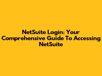 NetSuite Login: Your Comprehensive Guide To Accessing NetSuite