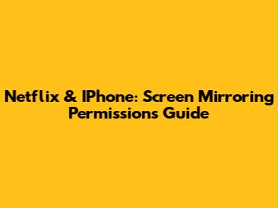 Netflix & IPhone: Screen Mirroring Permissions Guide