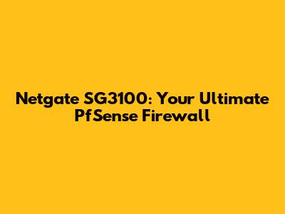 Netgate SG3100: Your Ultimate PfSense Firewall