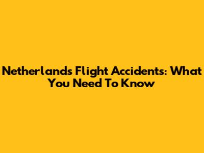 Netherlands Flight Accidents: What You Need To Know