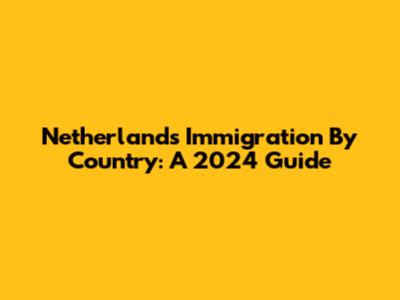Netherlands Immigration By Country: A 2024 Guide