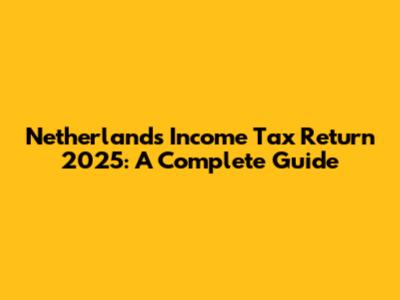 Netherlands Income Tax Return 2025: A Complete Guide