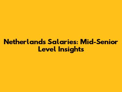 Netherlands Salaries: Mid-Senior Level Insights
