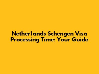 Netherlands Schengen Visa Processing Time: Your Guide