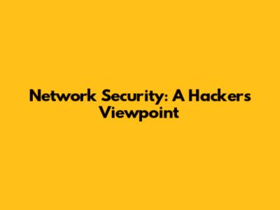 Network Security: A Hacker's Viewpoint