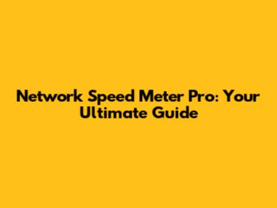Network Speed Meter Pro: Your Ultimate Guide