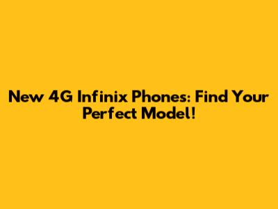 New 4G Infinix Phones: Find Your Perfect Model!
