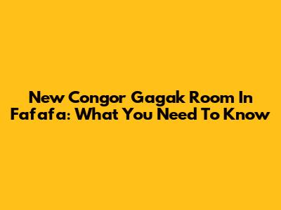 New Congor Gagak Room In Fafafa: What You Need To Know