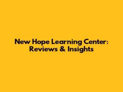 New Hope Learning Center: Reviews & Insights