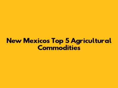 New Mexico's Top 5 Agricultural Commodities
