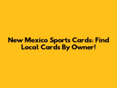 New Mexico Sports Cards: Find Local Cards By Owner!