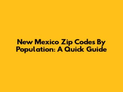 New Mexico Zip Codes By Population: A Quick Guide