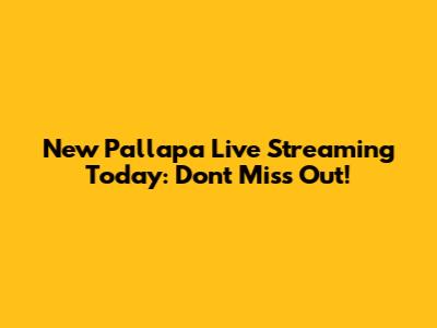 New Pallapa Live Streaming Today: Don't Miss Out!