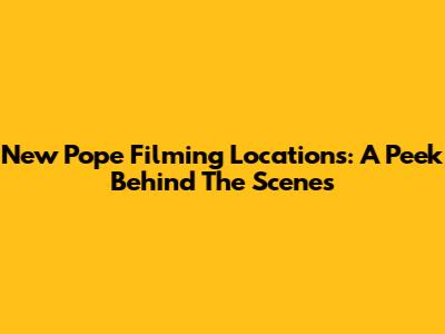 New Pope Filming Locations: A Peek Behind The Scenes