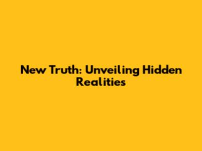 New Truth: Unveiling Hidden Realities