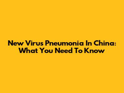 New Virus Pneumonia In China: What You Need To Know