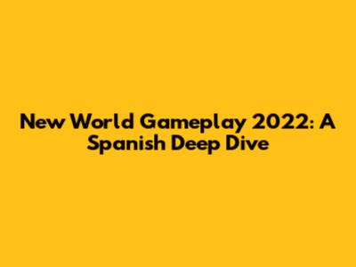 New World Gameplay 2022: A Spanish Deep Dive