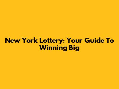 New York Lottery: Your Guide To Winning Big