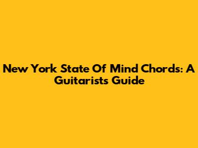 New York State Of Mind Chords: A Guitarist's Guide