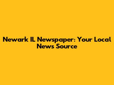 Newark IL Newspaper: Your Local News Source