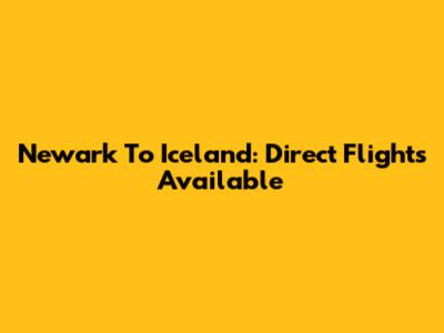 Newark To Iceland: Direct Flights Available