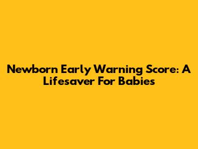 Newborn Early Warning Score: A Lifesaver For Babies