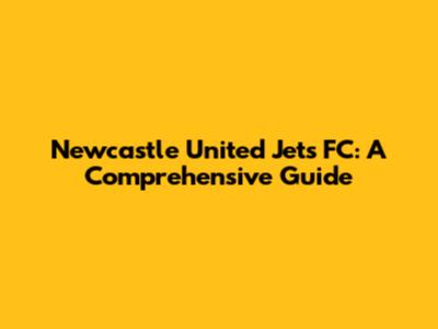 Newcastle United Jets FC: A Comprehensive Guide