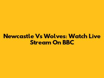 Newcastle Vs Wolves: Watch Live Stream On BBC