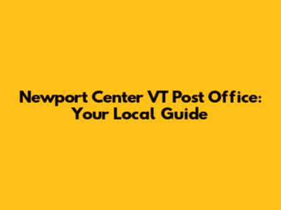 Newport Center VT Post Office: Your Local Guide
