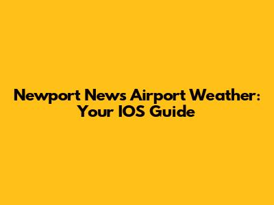 Newport News Airport Weather: Your IOS Guide