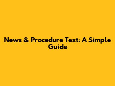 News & Procedure Text: A Simple Guide