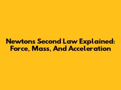 Newton's Second Law Explained: Force, Mass, And Acceleration