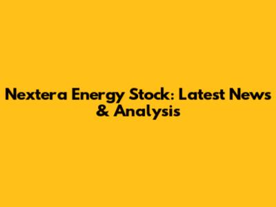 Nextera Energy Stock: Latest News & Analysis