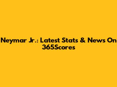Neymar Jr.: Latest Stats & News On 365Scores