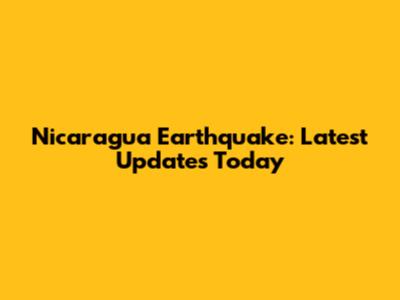 Nicaragua Earthquake: Latest Updates Today