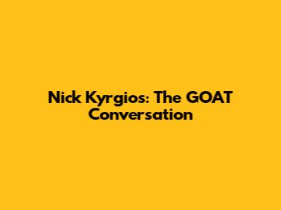Nick Kyrgios: The GOAT Conversation