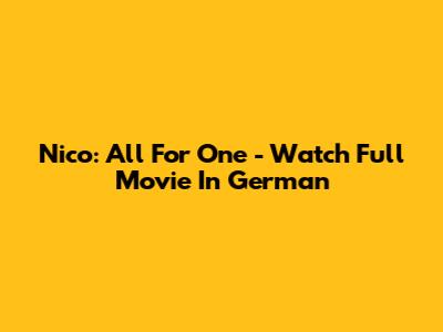 Nico: All For One - Watch Full Movie In German