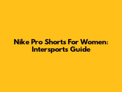 Nike Pro Shorts For Women: Intersport's Guide