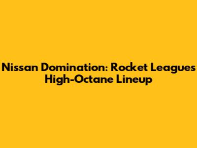 Nissan Domination: Rocket League's High-Octane Lineup