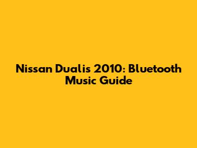 Nissan Dualis 2010: Bluetooth Music Guide