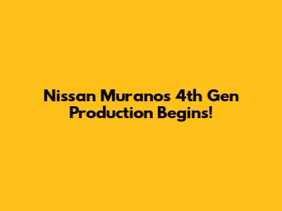 Nissan Murano's 4th Gen Production Begins!