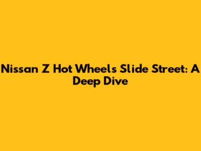 Nissan Z Hot Wheels Slide Street: A Deep Dive