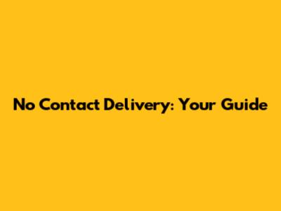 No Contact Delivery: Your Guide