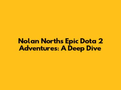 Nolan North's Epic Dota 2 Adventures: A Deep Dive