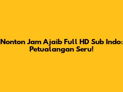 Nonton 'Jam Ajaib' Full HD Sub Indo: Petualangan Seru!