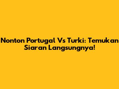 Nonton Portugal Vs Turki: Temukan Siaran Langsungnya!