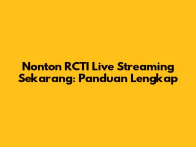 Nonton RCTI Live Streaming Sekarang: Panduan Lengkap